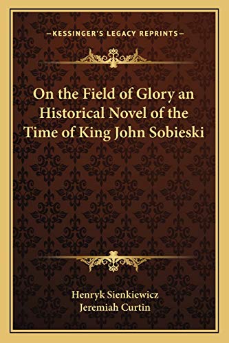 On the Field of Glory an Historical Novel of the Time of King John Sobieski (9781162722320) by Sienkiewicz, Henryk