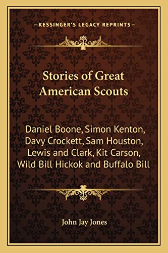 9781162722665: Stories of Great American Scouts: Daniel Boone, Simon Kenton, Davy Crockett, Sam Houston, Lewis and Clark, Kit Carson, Wild Bill Hickok and Buffalo Bill