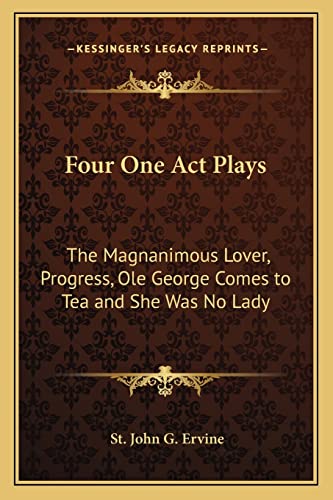 9781162725550: Four One Act Plays: The Magnanimous Lover, Progress, Ole George Comes to Tea and She Was No Lady