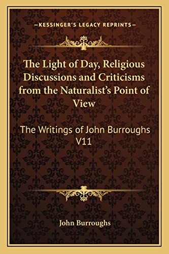 The Light of Day, Religious Discussions and Criticisms from the Naturalist's Point of View: The Writings of John Burroughs V11 (9781162726212) by Burroughs, John