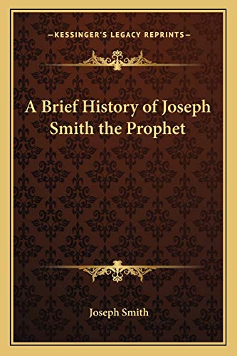 A Brief History of Joseph Smith the Prophet (9781162726915) by Smith, Dr Joseph