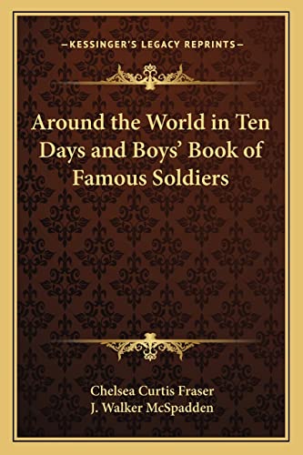 Around the World in Ten Days and Boys' Book of Famous Soldiers (9781162726991) by Fraser, Chelsea Curtis; McSpadden, J Walker