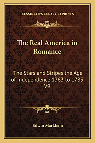 The Real America in Romance: The Stars and Stripes the Age of Independence 1763 to 1783 V9 (9781162727615) by Markham, Edwin