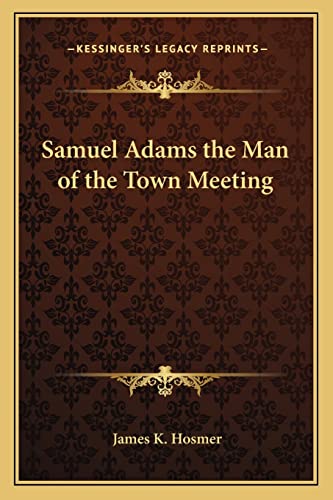 9781162728551: Samuel Adams the Man of the Town Meeting
