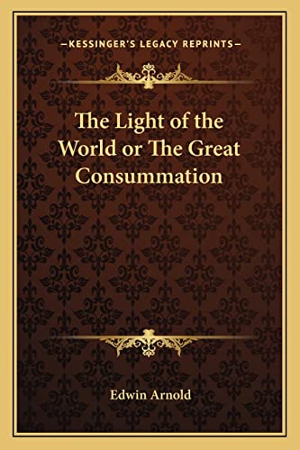 The Light of the World or The Great Consummation (9781162729329) by Arnold Sir, Sir Edwin