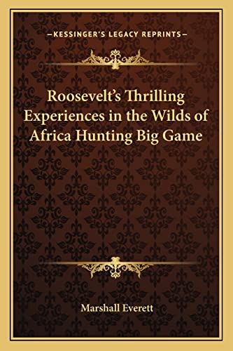 Roosevelt's Thrilling Experiences in the Wilds of Africa Hunting Big Game (9781162729749) by Everett, Marshall