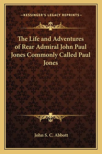 The Life and Adventures of Rear Admiral John Paul Jones Commonly Called Paul Jones (9781162730912) by Abbott, John S C