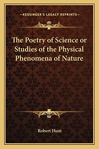 The Poetry of Science or Studies of the Physical Phenomena of Nature (9781162731582) by Hunt, Robert