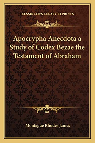 Apocrypha Anecdota a Study of Codex Bezae the Testament of Abraham (9781162731773) by James, Montague Rhodes