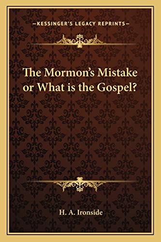 The Mormon's Mistake or What is the Gospel? (9781162733524) by Ironside, H A