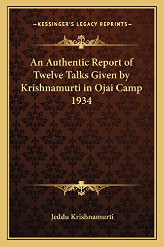Imagen de archivo de An Authentic Report of Twelve Talks Given by Krishnamurti in Ojai Camp 1934 a la venta por THE SAINT BOOKSTORE