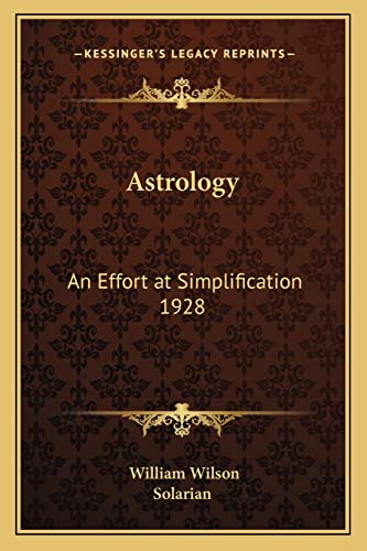 Astrology: An Effort at Simplification 1928 (9781162736051) by Wilson Sir, Professor Of Law William