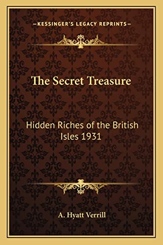 The Secret Treasure: Hidden Riches of the British Isles 1931 (9781162736068) by Verrill, A Hyatt