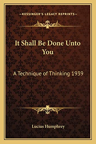 9781162736976: It Shall Be Done Unto You: A Technique of Thinking 1939