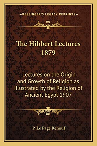 9781162739601: The Hibbert Lectures 1879: Lectures on the Origin and Growth of Religion as Illustrated by the Religion of Ancient Egypt 1907