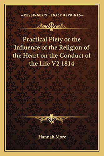 Practical Piety or the Influence of the Religion of the Heart on the Conduct of the Life V2 1814 (9781162740010) by More, Hannah