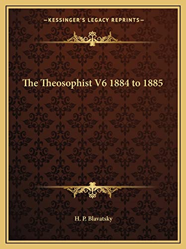 The Theosophist V6 1884 to 1885 (9781162741413) by Blavatsky, H P