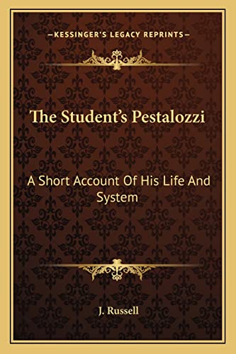 The Student's Pestalozzi: A Short Account Of His Life And System (9781162742663) by Russell, J