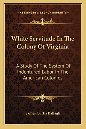 Stock image for White Servitude in the Colony of Virginia: A Study of the System of Indentured Labor in the American Colonies for sale by California Books
