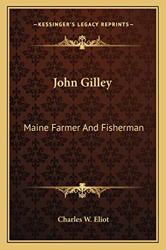 John Gilley: Maine Farmer And Fisherman (9781162744520) by Eliot, Charles W