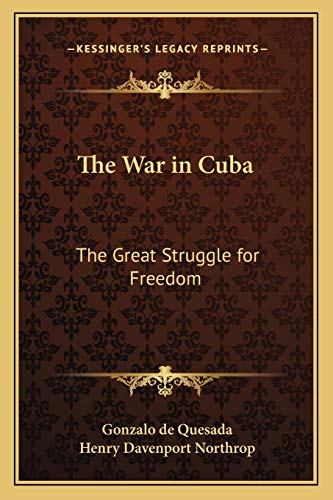 The War in Cuba: The Great Struggle for Freedom (9781162751238) by Quesada, Gonzalo De; Northrop, Henry Davenport