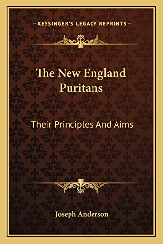 The New England Puritans: Their Principles And Aims (9781162752198) by Anderson, Joseph