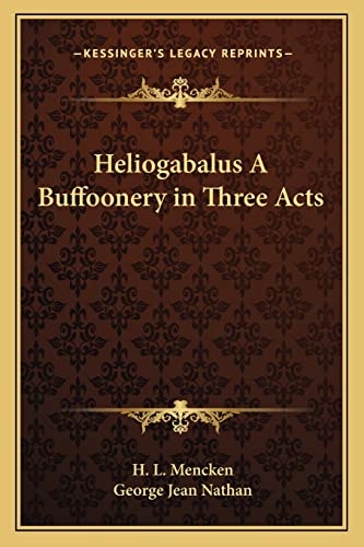 Heliogabalus A Buffoonery in Three Acts (9781162756134) by Mencken, Professor H L; Nathan, George Jean