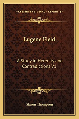 Eugene Field: A Study in Heredity and Contradictions V1 (9781162759197) by Thompson, Slason