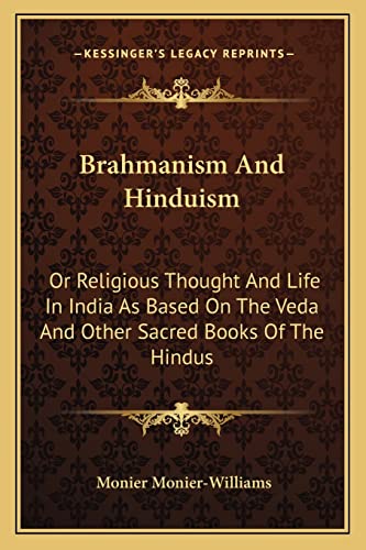 Brahmanism And Hinduism: Or Religious Thought And Life In India As Based On The Veda And Other Sacred Books Of The Hindus (9781162760704) by Monier-Williams Sir, Sir Monier