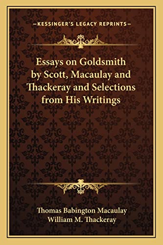 Essays on Goldsmith by Scott, Macaulay and Thackeray and Selections from His Writings (9781162762975) by Macaulay, Thomas Babington