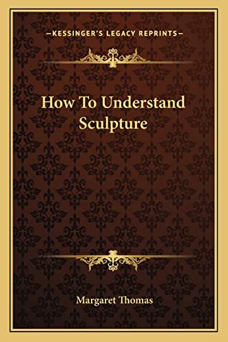 How To Understand Sculpture (9781162763842) by Thomas, Margaret