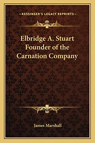 Elbridge A. Stuart Founder of the Carnation Company (9781162764092) by Marshall, James