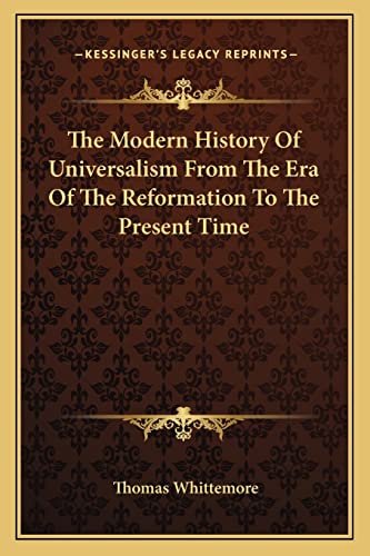 The Modern History Of Universalism From The Era Of The Reformation To The Present Time (9781162767406) by Whittemore, Thomas