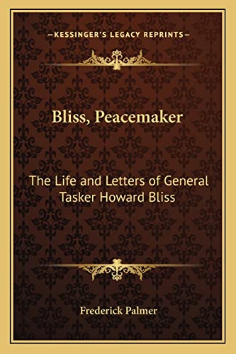 Bliss, Peacemaker: The Life and Letters of General Tasker Howard Bliss (9781162768175) by Palmer, Frederick