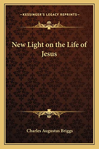 New Light on the Life of Jesus (9781162770499) by Briggs, Charles Augustus