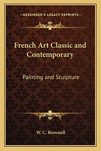 French Art Classic and Contemporary: Painting and Sculpture (9781162771533) by Brownell, W C