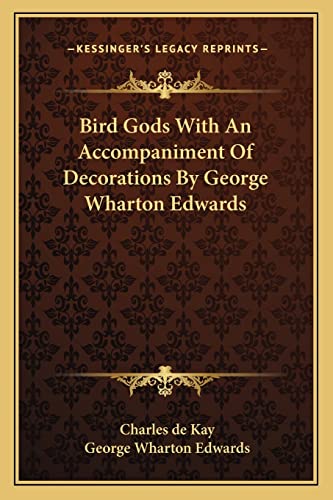Bird Gods With An Accompaniment Of Decorations By George Wharton Edwards (9781162772530) by Kay, Charles De