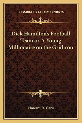 Dick Hamilton's Football Team Or, A Young Millionaire On The Gridiron (9781162772646) by Howard Roger Garis