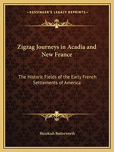 9781162774404: Zigzag Journeys in Acadia and New France: The Historic Fields of the Early French Settlements of America