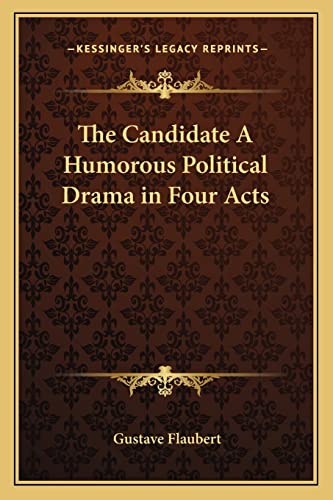 The Candidate A Humorous Political Drama in Four Acts (9781162774831) by Flaubert, Gustave