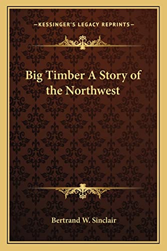 Big Timber A Story of the Northwest (9781162774930) by Sinclair, Bertrand W