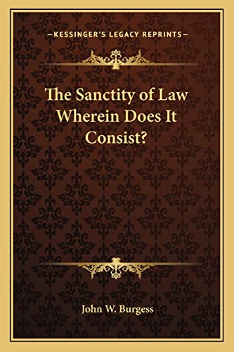The Sanctity of Law Wherein Does It Consist? (9781162775524) by Burgess, John W