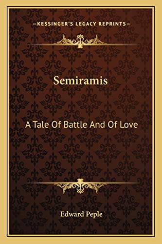 Semiramis: A Tale Of Battle And Of Love (9781162777047) by Peple, Edward