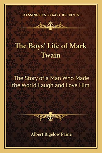 The Boys' Life of Mark Twain: The Story of a Man Who Made the World Laugh and Love Him (9781162777146) by Paine, Albert Bigelow