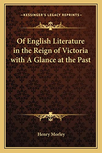 Of English Literature in the Reign of Victoria with A Glance at the Past (9781162778754) by Morley, Henry