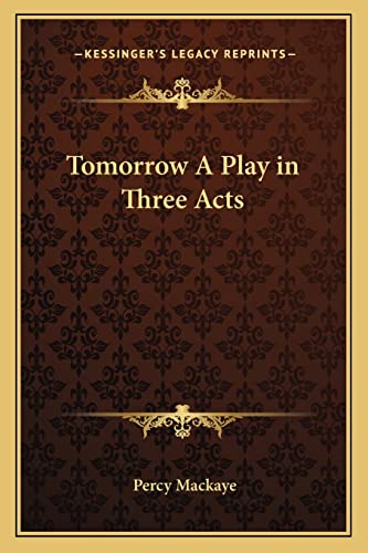 Tomorrow A Play in Three Acts (9781162781709) by Mackaye, Percy