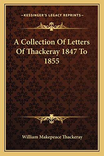 A Collection Of Letters Of Thackeray 1847 To 1855 (9781162783321) by Thackeray, William Makepeace