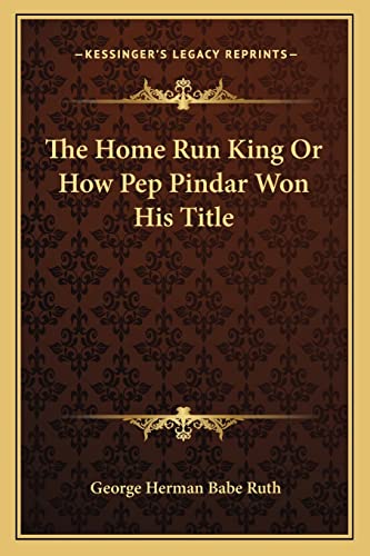 Stock image for The Home Run King or How Pep Pindar Won His Title for sale by THE SAINT BOOKSTORE