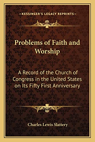 Problems of Faith and Worship: A Record of the Church of Congress in the United States on Its Fifty First Anniversary (9781162786698) by Slattery, Charles Lewis