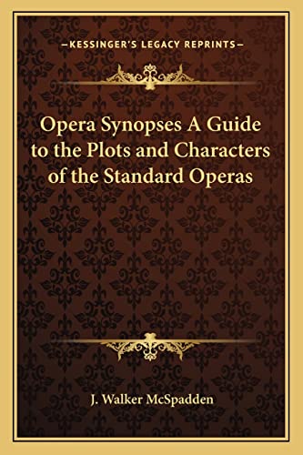 Opera Synopses A Guide to the Plots and Characters of the Standard Operas (9781162791258) by McSpadden, J Walker